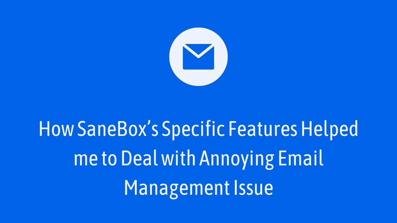 How SaneBox’s Specific Features Helped me to Deal with Annoying Email Management Issue